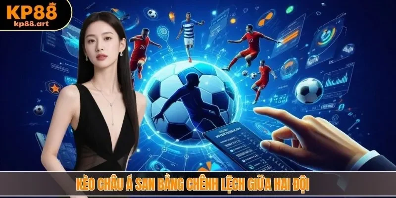 Kèo châu Á san bằng chênh lệch giữa hai đội